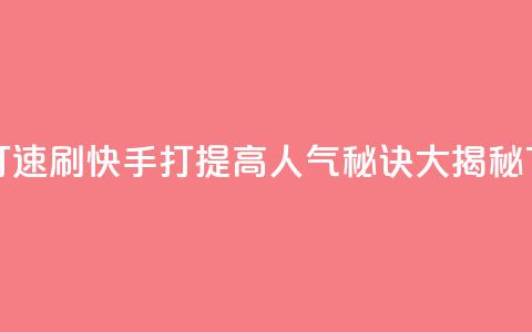 快手打call速刷 - 快手打CALL:提高人气秘诀大揭秘!  第1张 快手打call速刷 - 快手打CALL:提高人气秘诀大揭秘!  第1张