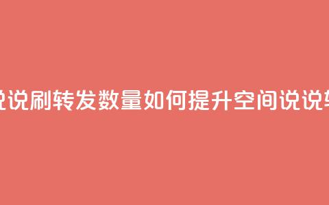 qq空间说说刷转发数量(如何提升QQ空间说说转发量？)  第1张