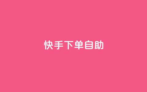 快手下单自助 - 快手轻松下单全攻略!  第1张 快手下单自助 - 快手轻松下单全攻略!  第1张