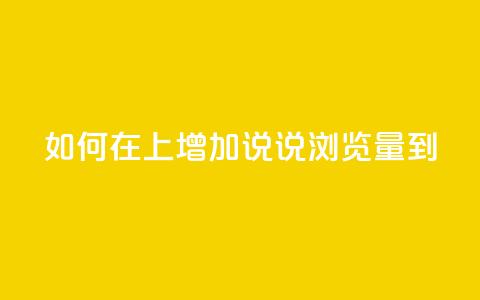 如何在QQ上增加说说浏览量到10?  第1张 如何在QQ上增加说说浏览量到10?  第1张