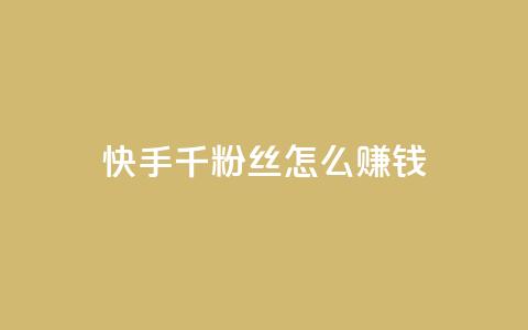 快手1千粉丝怎么赚钱 - 如何利用快手1千粉丝赚钱!  第1张 快手1千粉丝怎么赚钱 - 如何利用快手1千粉丝赚钱!  第1张