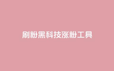 刷粉黑科技涨粉工具 - 提升粉丝量的神秘黑科技:增粉工具大揭秘~  第1张 刷粉黑科技涨粉工具 - 提升粉丝量的神秘黑科技:增粉工具大揭秘~  第1张