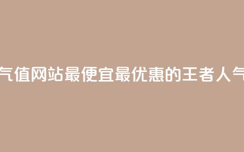 王者人气值网站最便宜(最优惠的王者人气值网站)  第1张 王者人气值网站最便宜(最优惠的王者人气值网站)  第1张