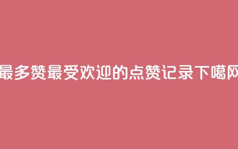 QQ最多赞(最受欢迎的QQ点赞记录)  第1张 QQ最多赞(最受欢迎的QQ点赞记录)  第1张