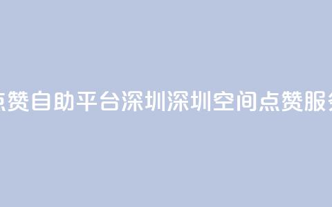 qq空间点赞自助平台深圳(深圳QQ空间点赞服务平台)  第1张 qq空间点赞自助平台深圳(深圳QQ空间点赞服务平台)  第1张