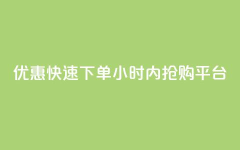 优惠快速下单:24小时内抢购平台  第1张 优惠快速下单:24小时内抢购平台  第1张