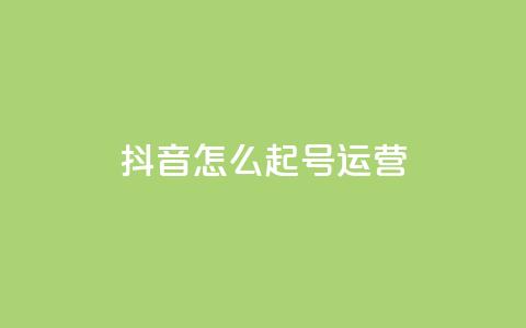 抖音怎么起号运营 - 抖音起号运营指南!  第1张 抖音怎么起号运营 - 抖音起号运营指南!  第1张