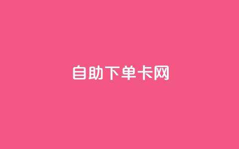 自助下单卡网,抖音有效粉丝是怎么算的 - dy自定义评论业务下单 快手1比1充值中心官网  第1张 自助下单卡网,抖音有效粉丝是怎么算的 - dy自定义评论业务下单 快手1比1充值中心官网  第1张