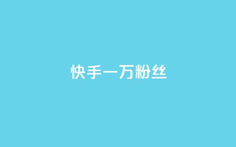 快手一万粉丝 - 如何在快手上快速获得一万粉丝?~  第1张 快手一万粉丝 - 如何在快手上快速获得一万粉丝?~  第1张