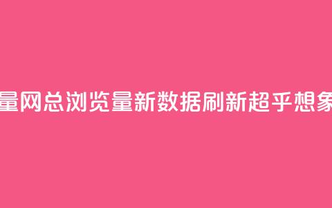 QQ总浏览量 - QQ网总浏览量新数据 刷新超乎想象!  第1张 QQ总浏览量 - QQ网总浏览量新数据 刷新超乎想象!  第1张