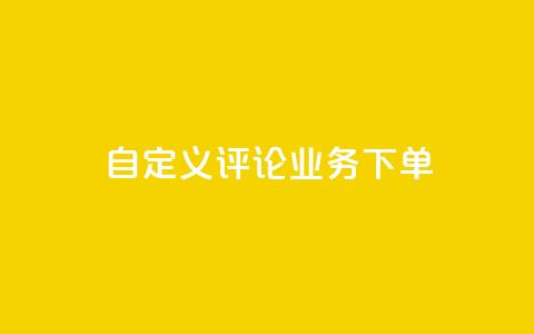 dy自定义评论业务下单 - dy自定义评论业务下单的优质服务!  第1张 dy自定义评论业务下单 - dy自定义评论业务下单的优质服务!  第1张