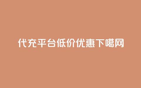 代充平台低价优惠  第1张 代充平台低价优惠  第1张