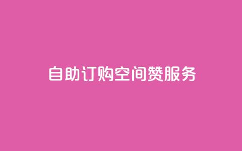 自助订购QQ空间赞服务  第1张 自助订购QQ空间赞服务  第1张