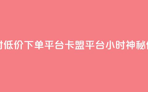 卡盟24小时低价下单平台(卡盟平台24小时神秘低价下单)  第1张 卡盟24小时低价下单平台(卡盟平台24小时神秘低价下单)  第1张