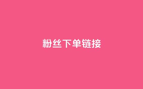粉丝下单链接 - 粉丝点击链接快速下单!  第1张 粉丝下单链接 - 粉丝点击链接快速下单!  第1张