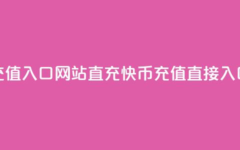 快币充值入口网站直充(快币充值直接入口网站)  第1张 快币充值入口网站直充(快币充值直接入口网站)  第1张