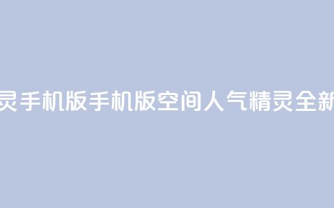 空间人气精灵手机版(手机版空间人气精灵:全新体验)  第1张 空间人气精灵手机版(手机版空间人气精灵:全新体验)  第1张