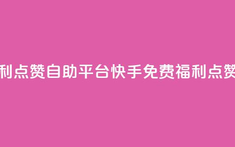 快手免费福利点赞自助平台(快手免费福利点赞平台)  第1张 快手免费福利点赞自助平台(快手免费福利点赞平台)  第1张