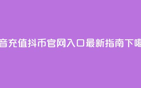 抖音充值抖币官网入口最新指南  第1张