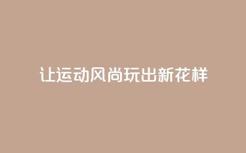 让运动风尚玩出新花样  第1张 让运动风尚玩出新花样  第1张