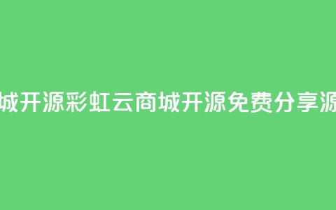 彩虹云商城开源(彩虹云商城开源:免费分享源码)  第1张 彩虹云商城开源(彩虹云商城开源:免费分享源码)  第1张