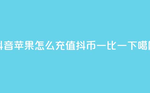 抖音苹果怎么充值抖币一比一  第1张 抖音苹果怎么充值抖币一比一  第1张