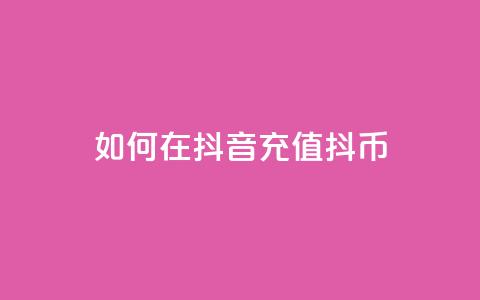 如何在抖音充值抖币-详细教程  第1张 如何在抖音充值抖币-详细教程  第1张