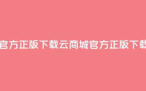 云商城app官方正版下载(云商城官方正版APP下载)  第1张 云商城app官方正版下载(云商城官方正版APP下载)  第1张