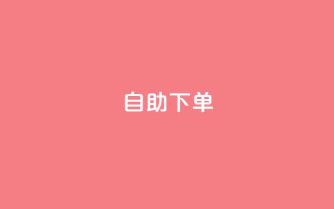 自助下单-轻松方便的服务  第1张 自助下单-轻松方便的服务  第1张
