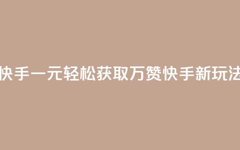 1元秒一万赞快手 - 一元轻松获取万赞 快手新玩法揭秘~  第1张 1元秒一万赞快手 - 一元轻松获取万赞 快手新玩法揭秘~  第1张