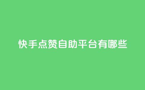 快手点赞自助平台有哪些 - 快手点赞自助平台有哪些优秀选择?~  第1张 快手点赞自助平台有哪些 - 快手点赞自助平台有哪些优秀选择?~  第1张