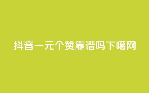 抖音一元100个赞靠谱吗?  第1张 抖音一元100个赞靠谱吗?  第1张