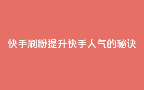 快手刷ks粉(提升快手人气的秘诀)  第1张 快手刷ks粉(提升快手人气的秘诀)  第1张