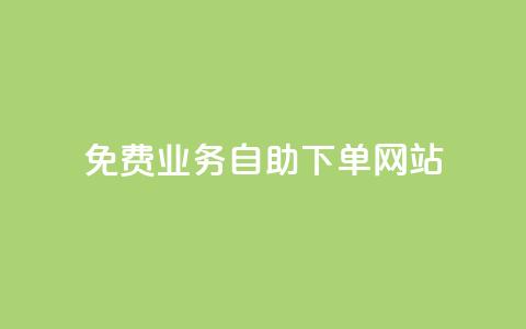 免费业务自助下单网站 - 自助下单平台助您轻松获取免费服务!  第1张 免费业务自助下单网站 - 自助下单平台助您轻松获取免费服务!  第1张