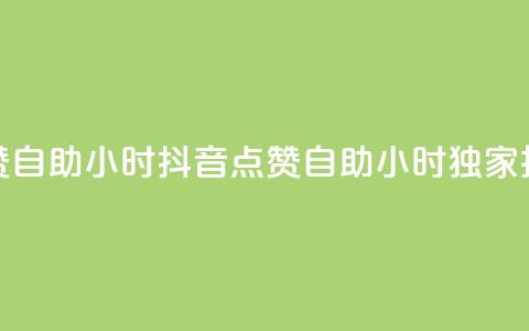 抖音点赞自助24小时(抖音点赞自助24小时  独家技巧分享) 第1张 抖音点赞自助24小时(抖音点赞自助24小时  独家技巧分享) 第1张