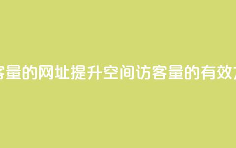 刷qq空间访客量的网址 - 提升QQ空间访客量的有效方法~  第1张 刷qq空间访客量的网址 - 提升QQ空间访客量的有效方法~  第1张