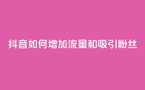 抖音如何增加流量和吸引粉丝,qq买转发网站平台登录入口 - dy粉丝特价 自助业务商城  第1张 抖音如何增加流量和吸引粉丝,qq买转发网站平台登录入口 - dy粉丝特价 自助业务商城  第1张