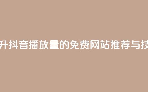 提升抖音播放量的免费网站推荐与技巧  第1张 提升抖音播放量的免费网站推荐与技巧  第1张