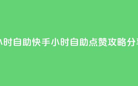 快手赞24小时自助 - 快手24小时自助点赞攻略分享~  第1张 快手赞24小时自助 - 快手24小时自助点赞攻略分享~  第1张
