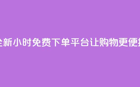 全新DY24小时免费下单平台让购物更便捷  第1张 全新DY24小时免费下单平台让购物更便捷  第1张
