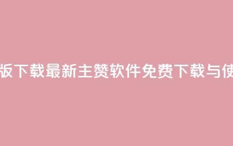 qq主赞软件最新版下载 - 最新QQ主赞软件免费下载与使用指南~  第1张 qq主赞软件最新版下载 - 最新QQ主赞软件免费下载与使用指南~  第1张