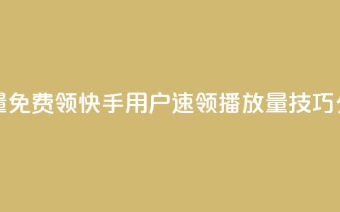 快手播放量免费领5000 - 快手用户速领5000播放量技巧分享~  第1张 快手播放量免费领5000 - 快手用户速领5000播放量技巧分享~  第1张