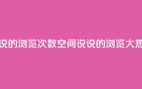 qq空间说说的浏览次数(qq空间说说的浏览大热!)  第1张 qq空间说说的浏览次数(qq空间说说的浏览大热!)  第1张