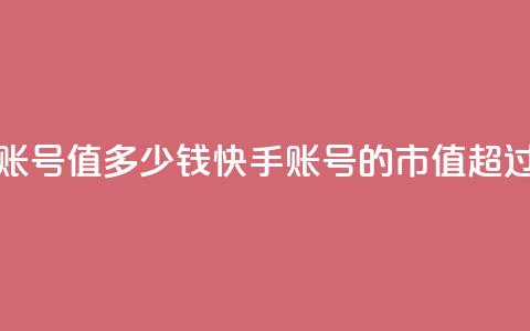 1000多万的快手账号值多少钱(快手账号的市值超过千万)  第1张 1000多万的快手账号值多少钱(快手账号的市值超过千万)  第1张