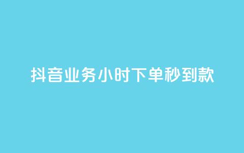 抖音业务24小时下单秒到款  第1张 抖音业务24小时下单秒到款  第1张