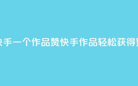 快手一个作品1000赞(快手作品轻松获得1000赞)  第1张 快手一个作品1000赞(快手作品轻松获得1000赞)  第1张