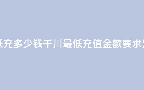 巨量千川最低充多少钱(千川最低充值金额要求是多少?)  第1张 巨量千川最低充多少钱(千川最低充值金额要求是多少?)  第1张