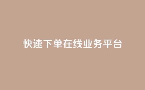 快速下单:在线业务平台  第1张 快速下单:在线业务平台  第1张