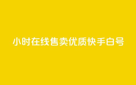 24小时在线售卖优质快手白号  第1张 24小时在线售卖优质快手白号  第1张