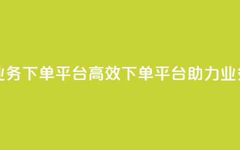 ks业务下单平台(高效下单平台助力ks业务)  第1张 ks业务下单平台(高效下单平台助力ks业务)  第1张